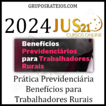 Curso Prática Previdenciária 2024 - Benefícios para Trabalhadores Rurais – JUS 21