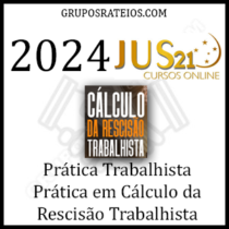 Curso Prática Trabalhista 2024 - Prática em Cálculo da Rescisão Trabalhista - JUS 21