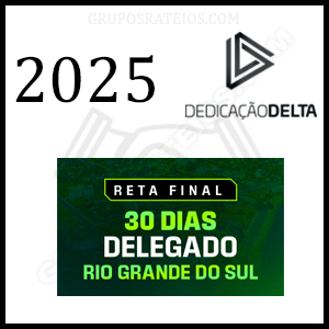 Curso RETA FINAL 30 DIAS DELEGADO RIO GRANDE DO SUL 2025 (Pós-edital) Rateio Dedicação Delta